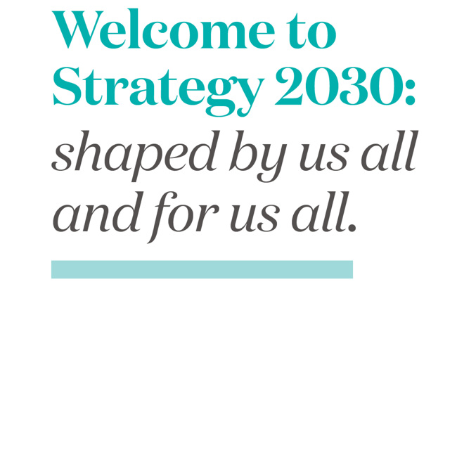 Text reading - welcome to strategy 2030: shaped by us all, for us all